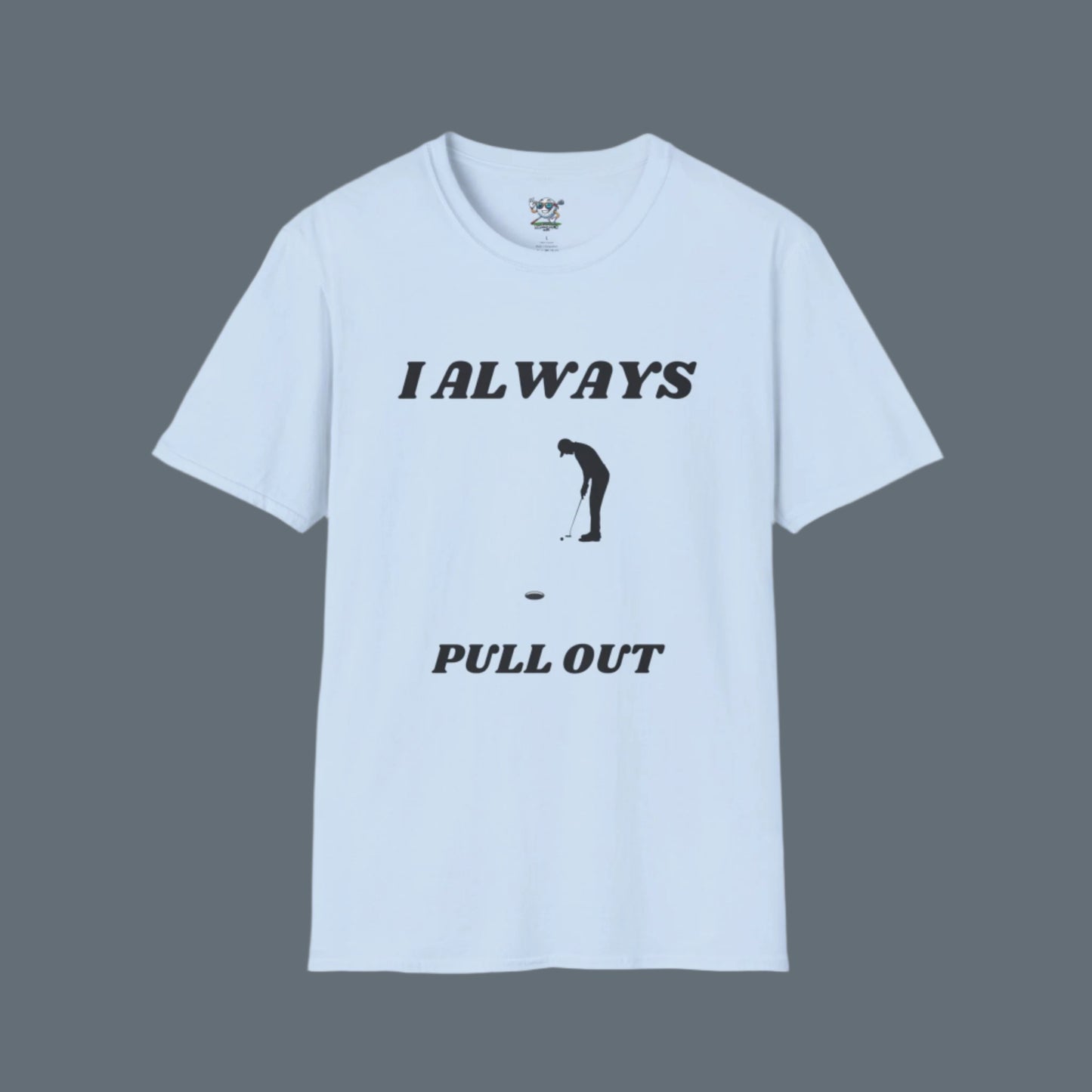 Light Blue golf shirt with golfer putting to pin with no flag. Has "I always Pull Out" on the front